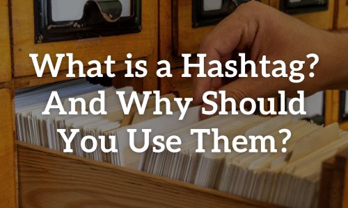 What is a Hashtag? And Why Should You Use Them?